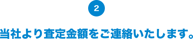 当社より査定金額をご連絡いたします。